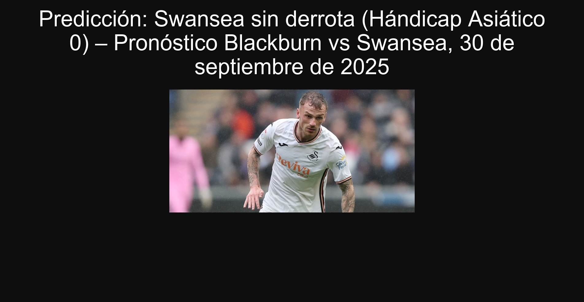 Predicción: Swansea sin derrota (Hándicap Asiático 0) – Pronóstico Blackburn vs Swansea, 30 de septiembre de 2025