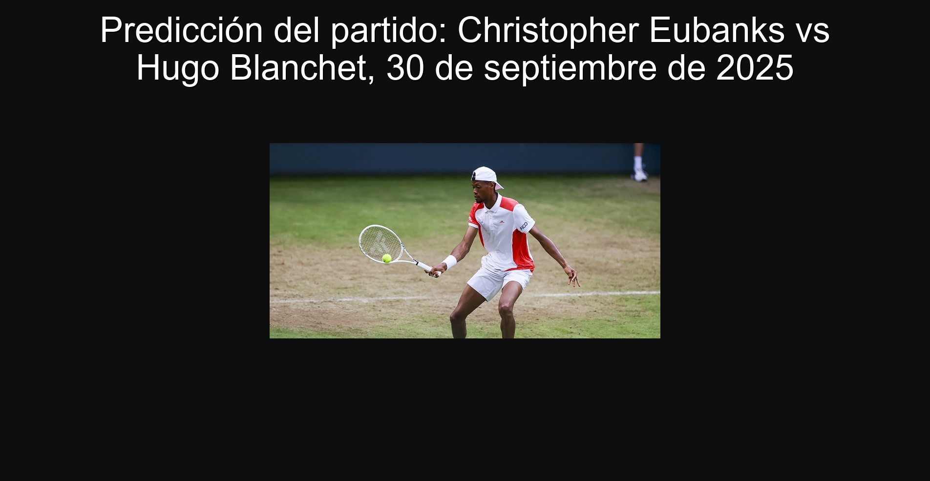 Predicción del partido: Christopher Eubanks vs Hugo Blanchet, 30 de septiembre de 2025