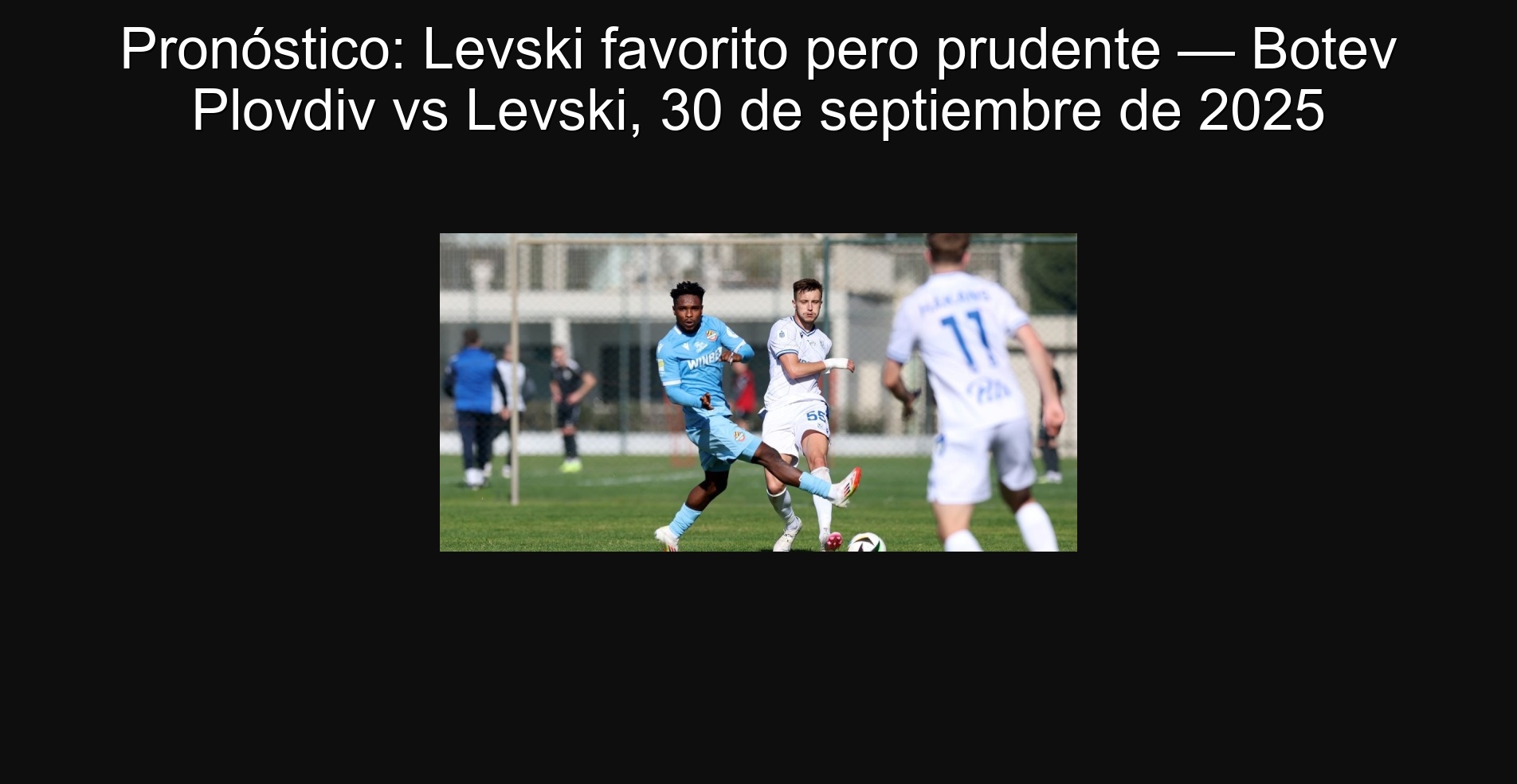 Pronóstico: Levski favorito pero prudente — Botev Plovdiv vs Levski, 30 de septiembre de 2025