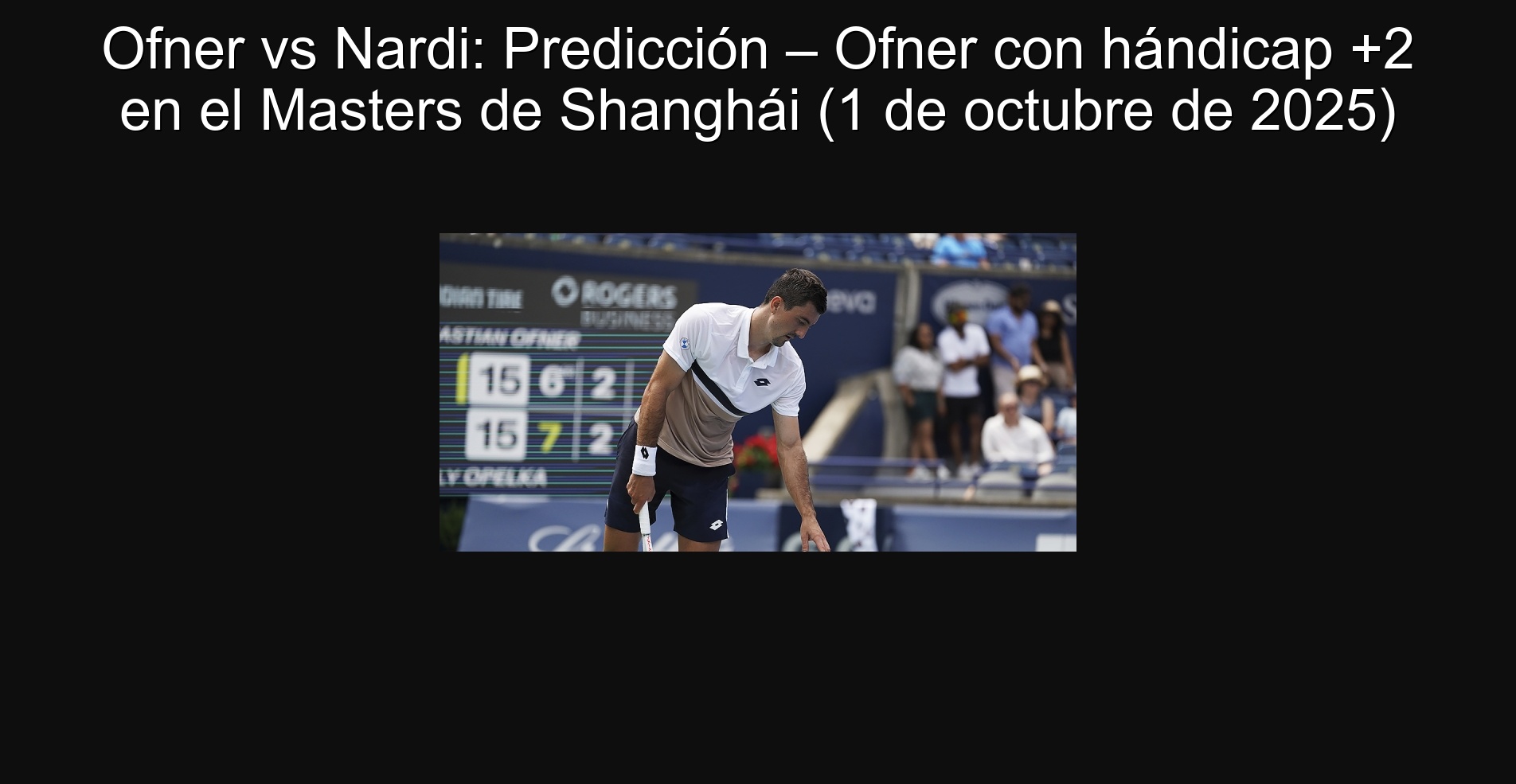 Ofner vs Nardi: Predicción – Ofner con hándicap +2 en el Masters de Shanghái (1 de octubre de 2025) 1 Ofner vs Nardi: Predicción – Ofner con hándicap +2 en el Masters de Shanghái (1 de octubre de 2025)