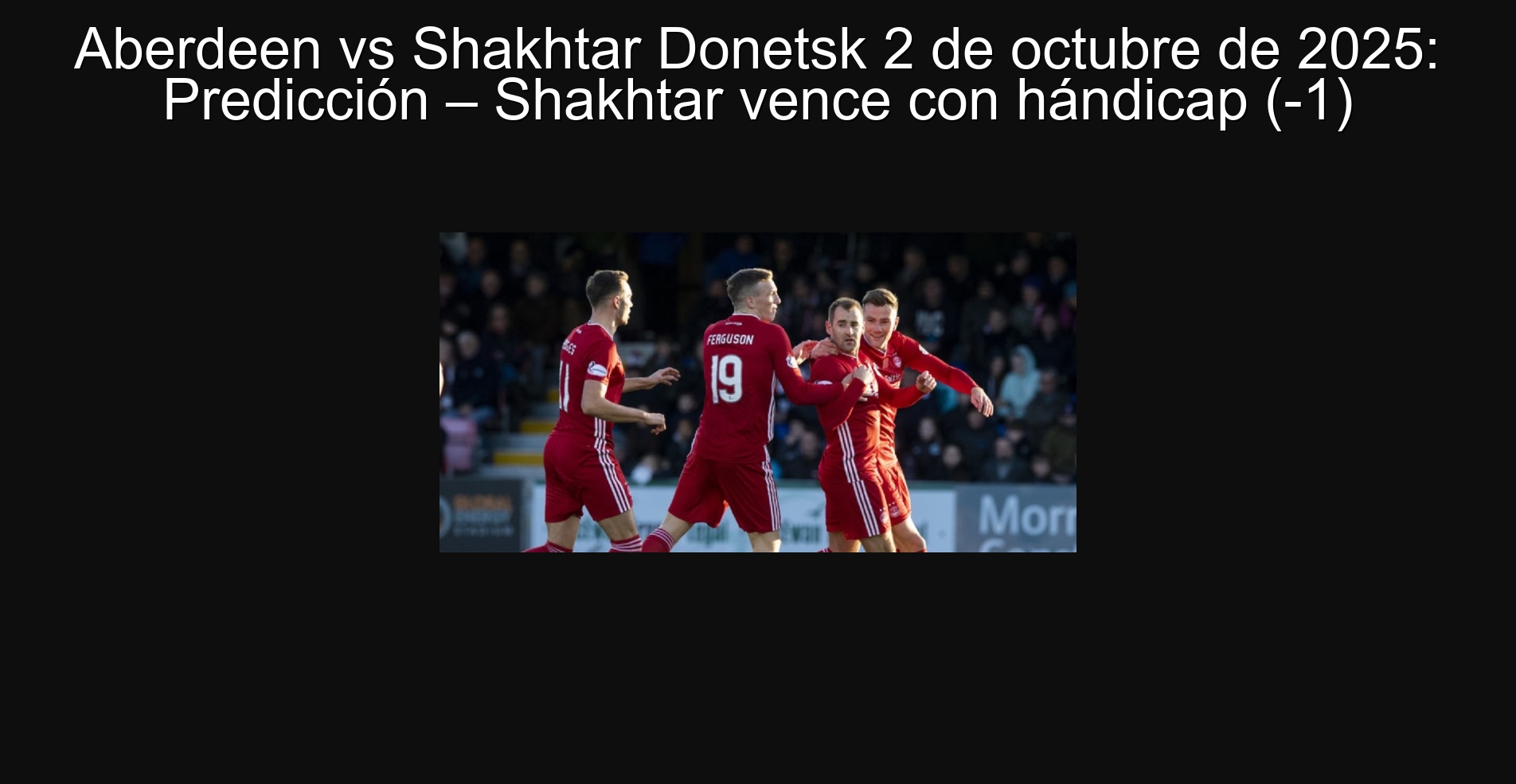 Aberdeen vs Shakhtar Donetsk 2 de octubre de 2025: Predicción – Shakhtar vence con hándicap (-1)