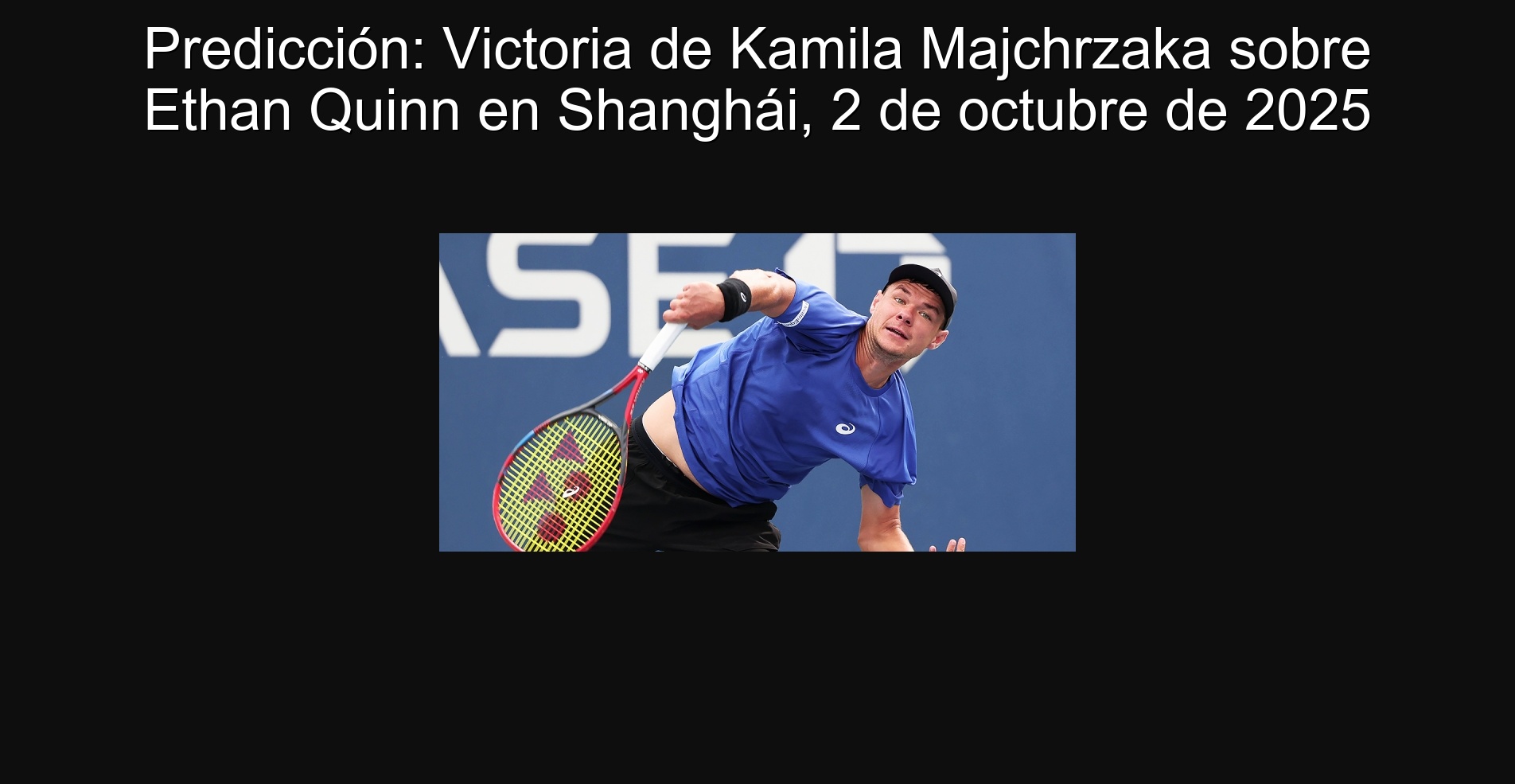 Predicción: Victoria de Kamila Majchrzaka sobre Ethan Quinn en Shanghái, 2 de octubre de 2025
