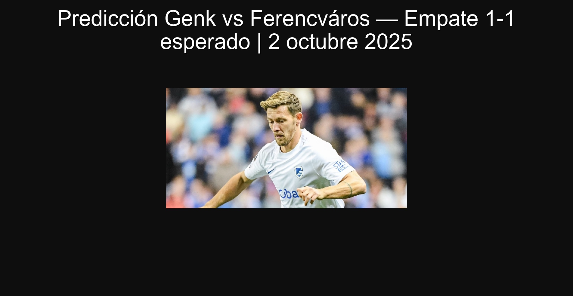 Predicción Genk vs Ferencváros — Empate 1-1 esperado | 2 octubre 2025 1 Predicción Genk vs Ferencváros — Empate 1-1 esperado | 2 octubre 2025