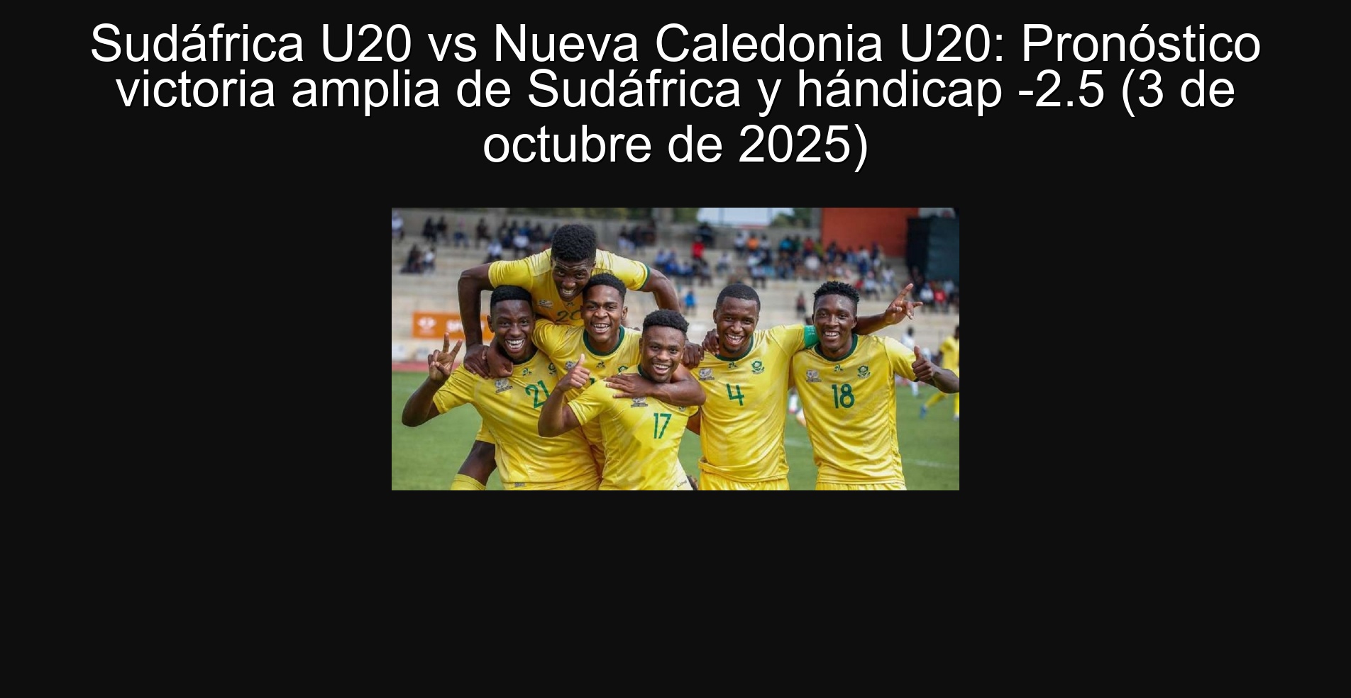 Sudáfrica U20 vs Nueva Caledonia U20: Pronóstico victoria amplia de Sudáfrica y hándicap -2.5 (3 de octubre de 2025)