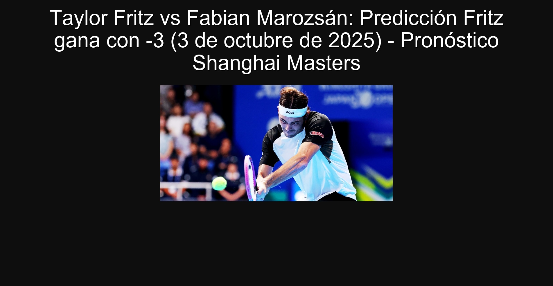 Taylor Fritz vs Fabian Marozsán: Predicción Fritz gana con -3 (3 de octubre de 2025) - Pronóstico Shanghai Masters 1 Taylor Fritz vs Fabian Marozsán: Predicción Fritz gana con -3 (3 de octubre de 2025) - Pronóstico Shanghai Masters