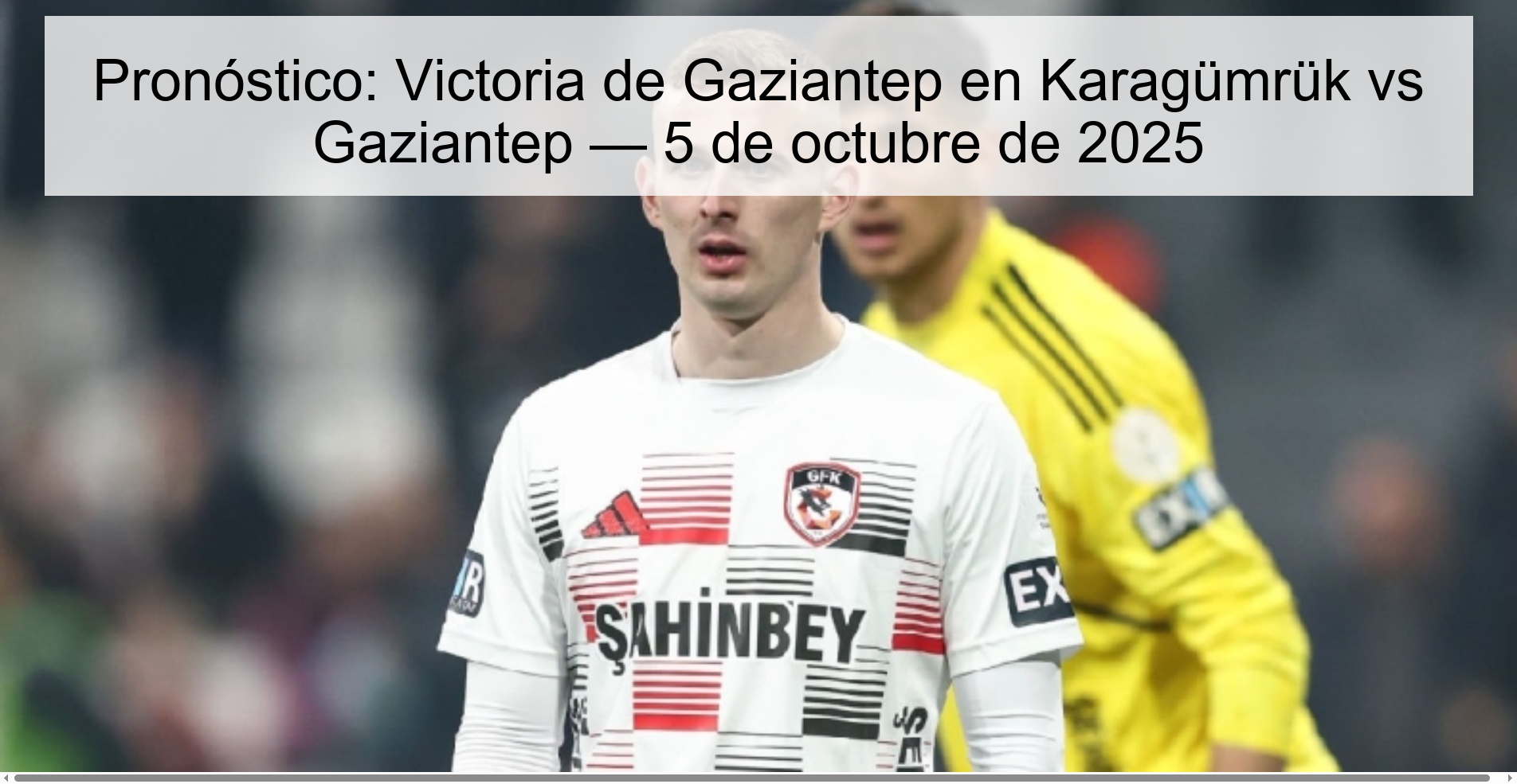 Pronóstico: Victoria de Gaziantep en Karagümrük vs Gaziantep — 5 de octubre de 2025