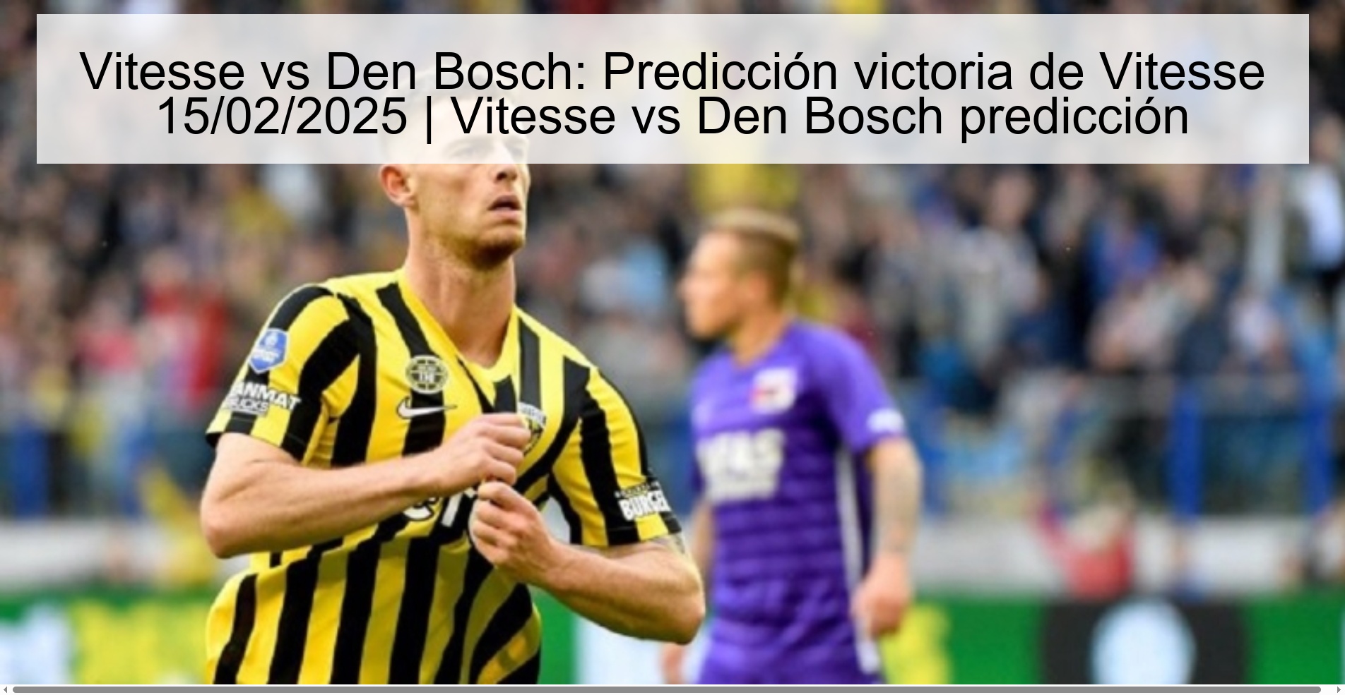 Vitesse vs Den Bosch: Predicción victoria de Vitesse 15/02/2025 | Vitesse vs Den Bosch predicción