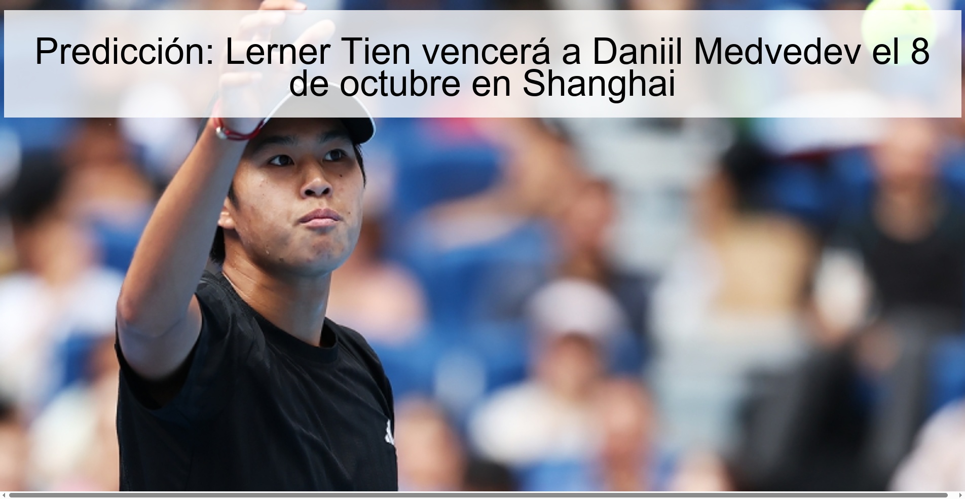 Predicción: Lerner Tien vencerá a Daniil Medvedev el 8 de octubre en Shanghai