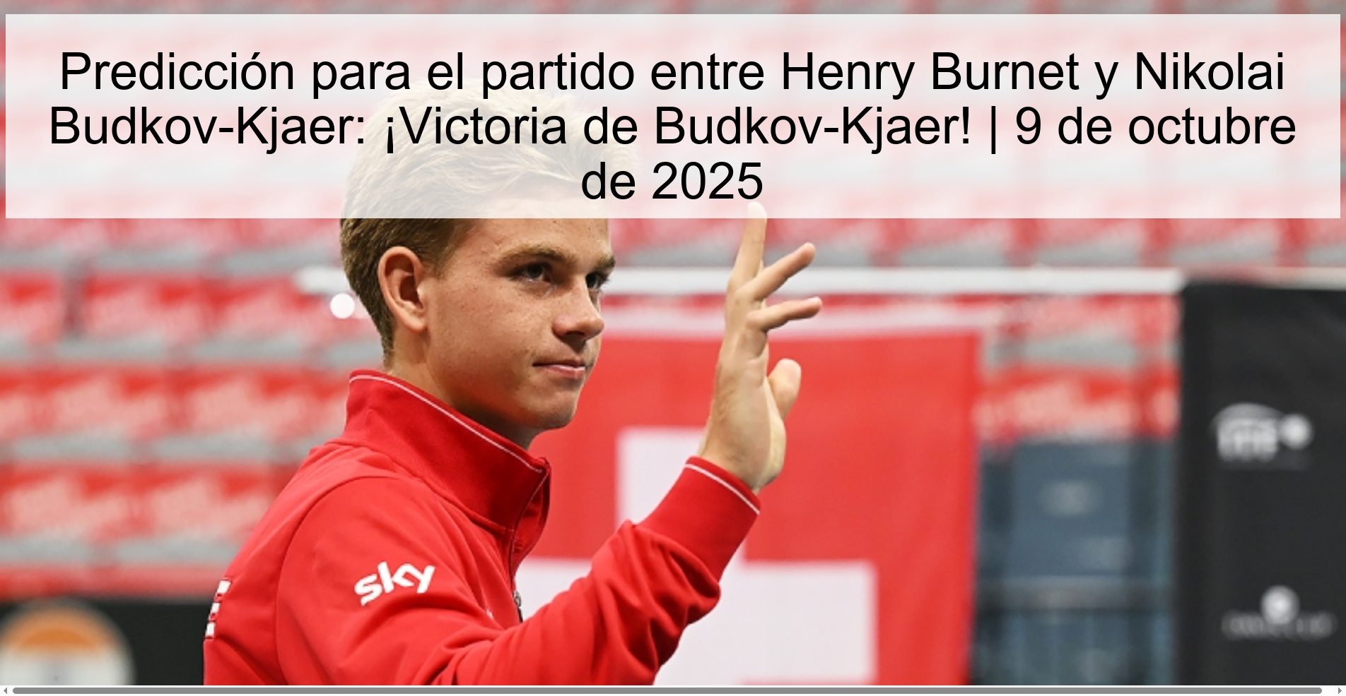 Predicción para el partido entre Henry Burnet y Nikolai Budkov-Kjaer: ¡Victoria de Budkov-Kjaer! | 9 de octubre de 2025 1 Predicción para el partido entre Henry Burnet y Nikolai Budkov-Kjaer: ¡Victoria de Budkov-Kjaer! | 9 de octubre de 2025