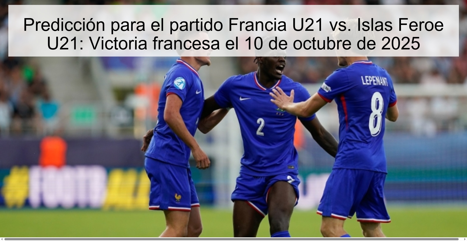 Predicción para el partido Francia U21 vs. Islas Feroe U21: Victoria francesa el 10 de octubre de 2025