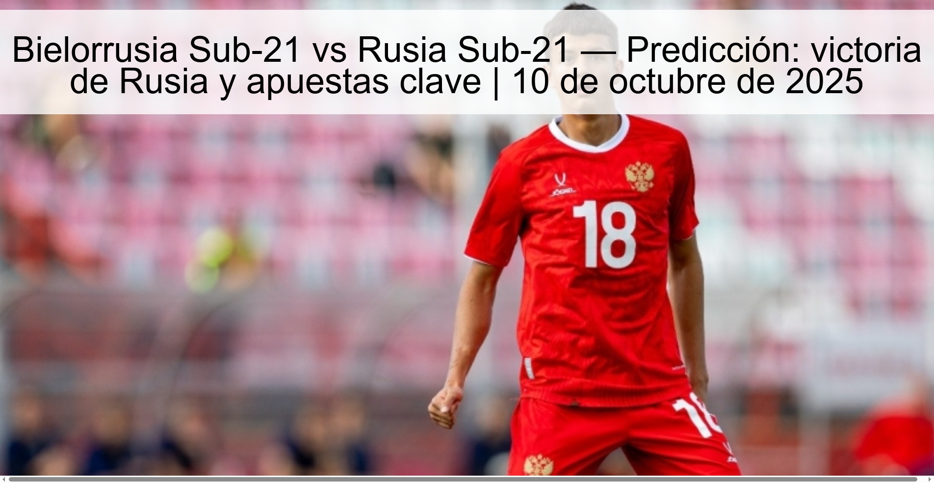 Bielorrusia Sub-21 vs Rusia Sub-21 — Predicción: victoria de Rusia y apuestas clave | 10 de octubre de 2025