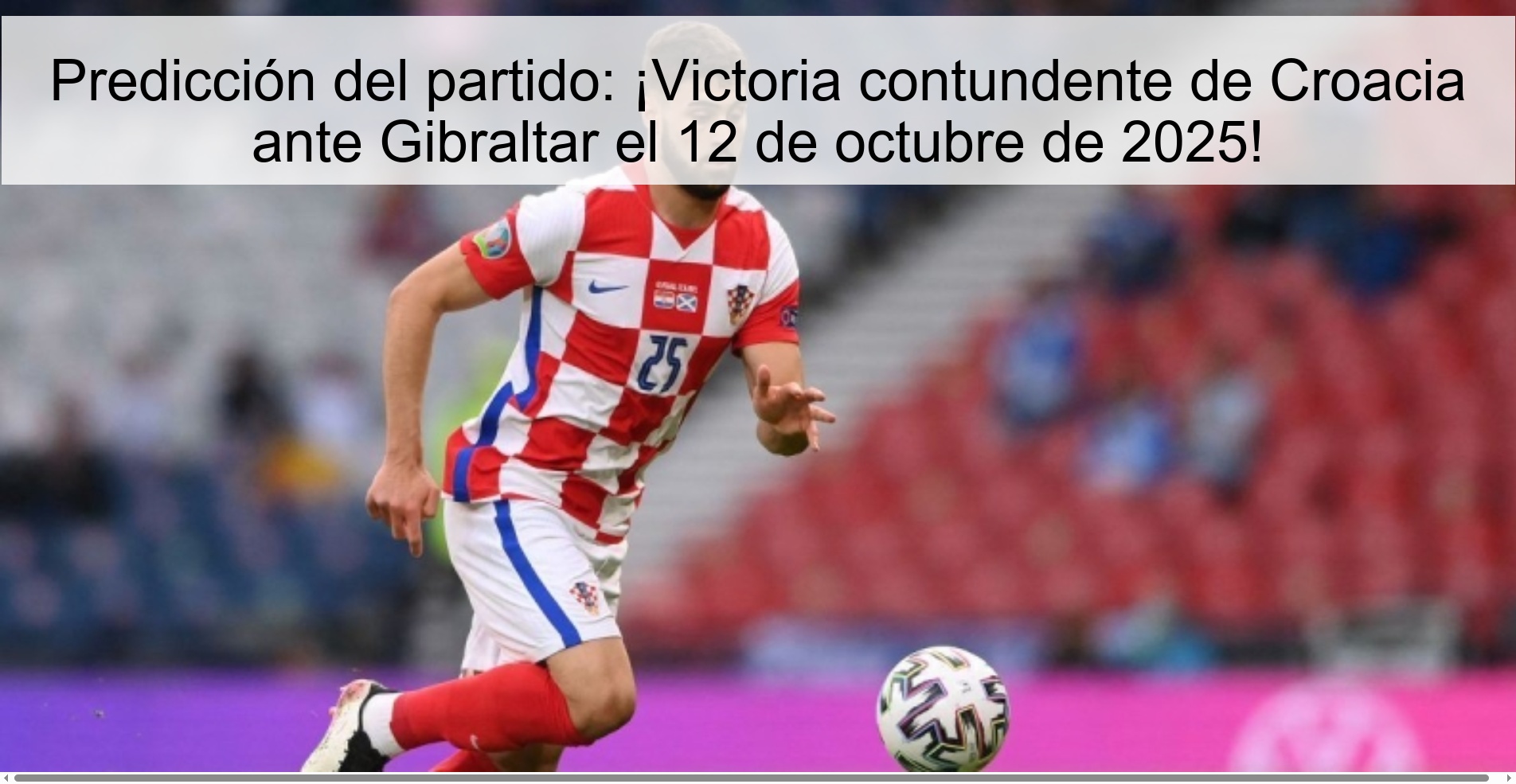 Predicción del partido: ¡Victoria contundente de Croacia ante Gibraltar el 12 de octubre de 2025!