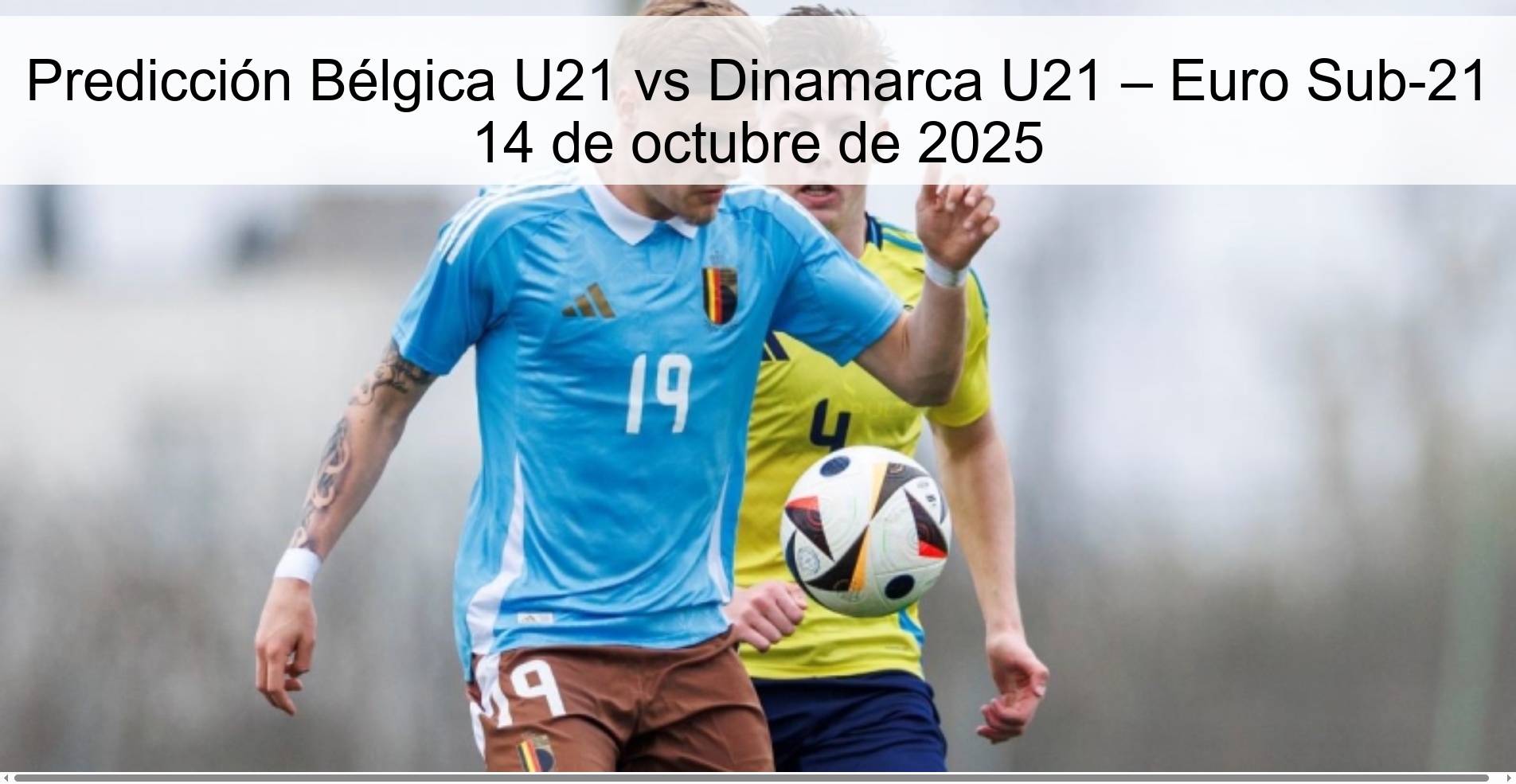 Predicción Bélgica U21 vs Dinamarca U21 – Euro Sub-21 14 de octubre de 2025 1 Predicción Bélgica U21 vs Dinamarca U21 – Euro Sub-21 14 de octubre de 2025