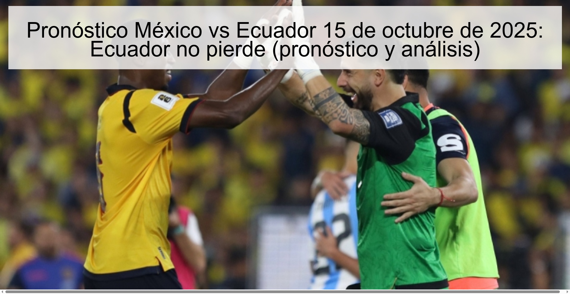 Pronóstico México vs Ecuador 15 de octubre de 2025: Ecuador no pierde (pronóstico y análisis)