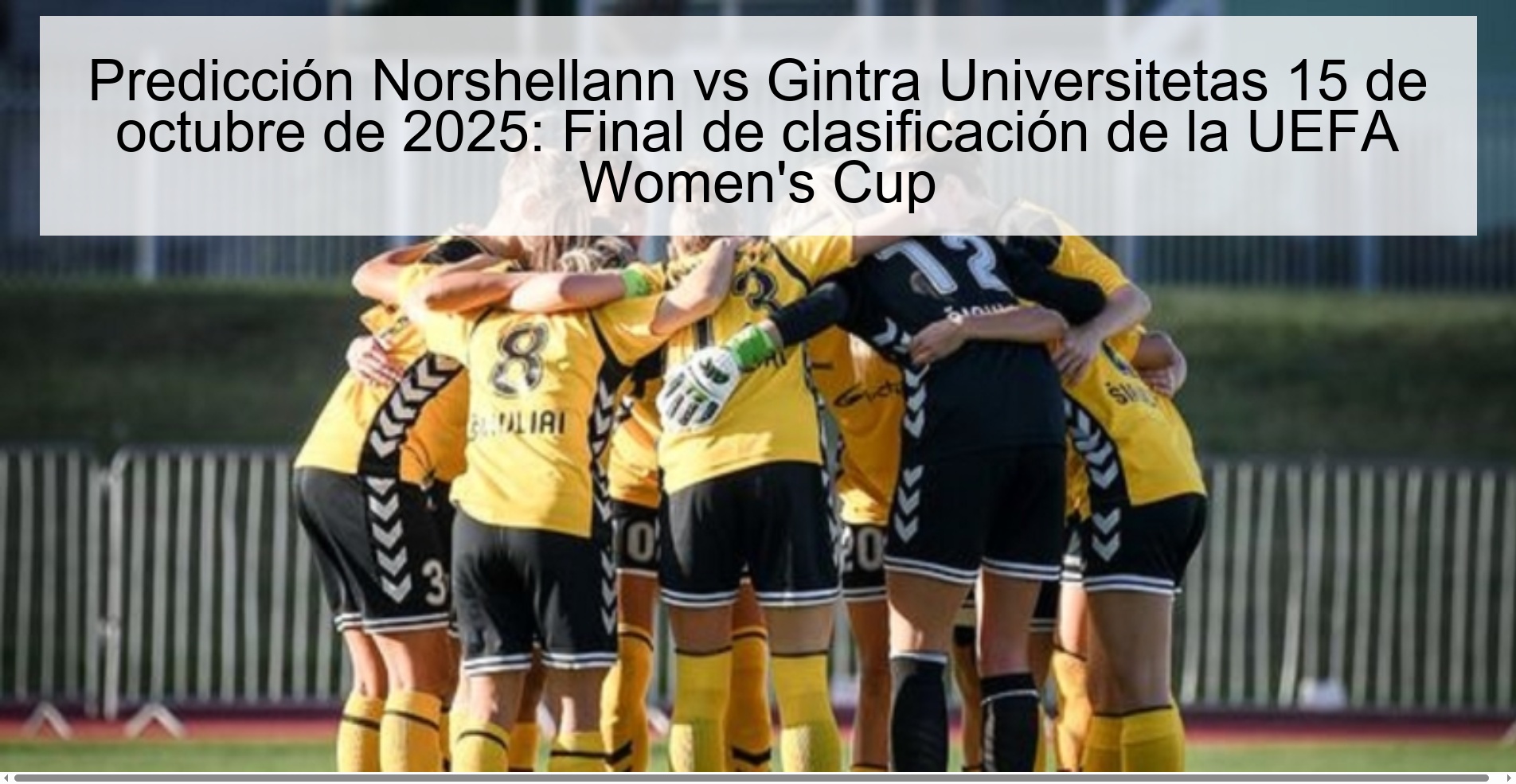 Predicción Norshellann vs Gintra Universitetas 15 de octubre de 2025: Final de clasificación de la UEFA Women's Cup