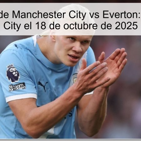 Predicción de Manchester City vs Everton: Victoria del City el 18 de octubre de 2025