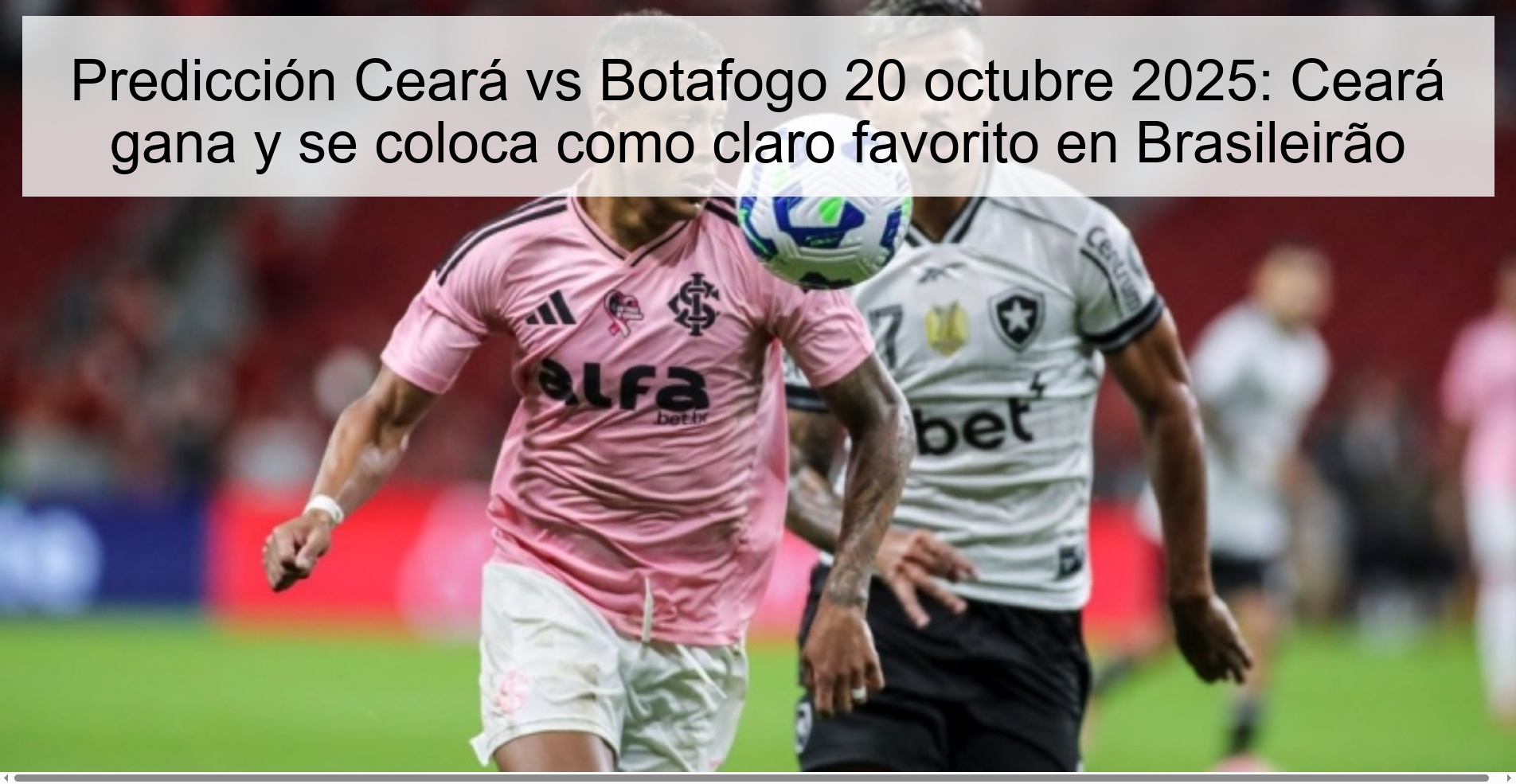 Predicción Ceará vs Botafogo 20 octubre 2025: Ceará gana y se coloca como claro favorito en Brasileirão 1 Predicción Ceará vs Botafogo 20 octubre 2025: Ceará gana y se coloca como claro favorito en Brasileirão