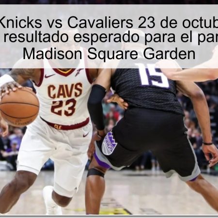 Predicción Knicks vs Cavaliers 23 de octubre de 2025: pronóstico y resultado esperado para el partido NBA en Madison Square Garden