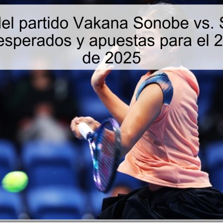 Pronóstico del partido Vakana Sonobe vs. Sofia Kenin – Resultados esperados y apuestas para el 23 de octubre de 2025