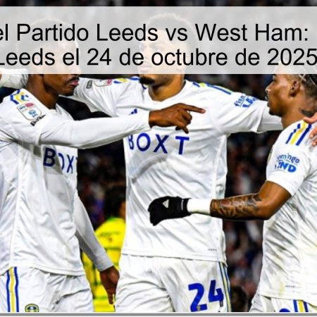 Predicción del Partido Leeds vs West Ham: ¡Victoria para Leeds el 24 de octubre de 2025!