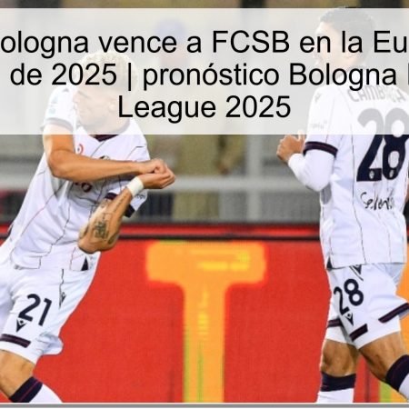 Predicción: Bologna vence a FCSB en la Europa League, 23 de octubre de 2025 | pronóstico Bologna FCSB Europa League 2025