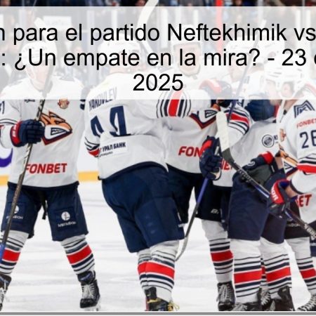 Predicción para el partido Neftekhimik vs Metallurg Magnitogorsk: ¿Un empate en la mira? – 23 de octubre de 2025