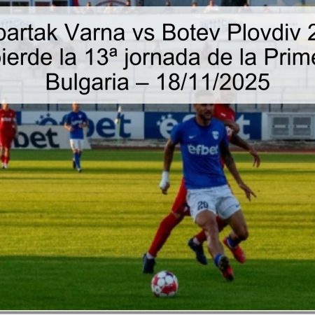 Predicción Spartak Varna vs Botev Plovdiv 2025: Spartak Varna no pierde la 13ª jornada de la Primera Liga de Bulgaria – 18/11/2025