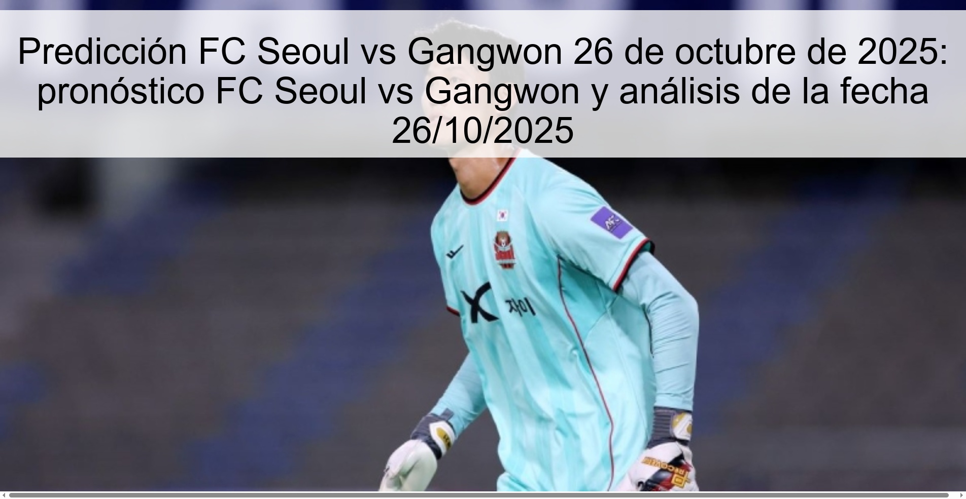 Predicción FC Seoul vs Gangwon 26 de octubre de 2025: pronóstico FC Seoul vs Gangwon y análisis de la fecha 26/10/2025