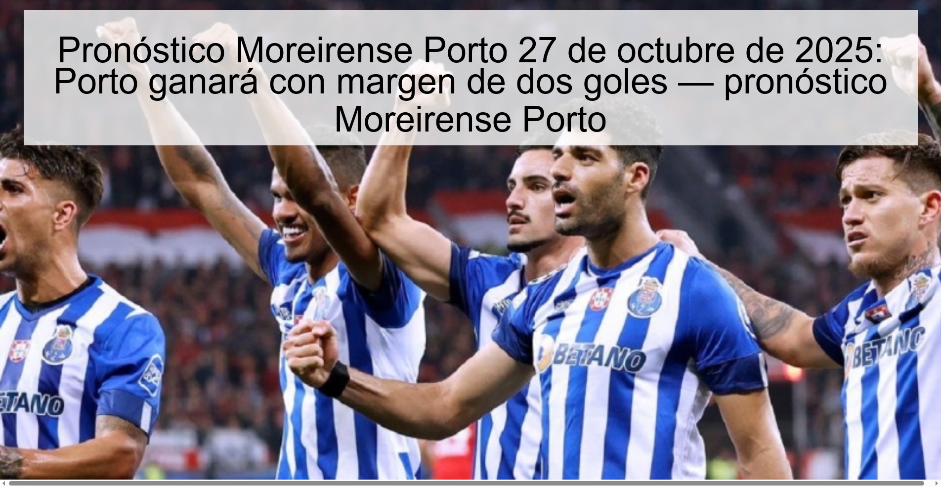 Pronóstico Moreirense Porto 27 de octubre de 2025: Porto ganará con margen de dos goles — pronóstico Moreirense Porto