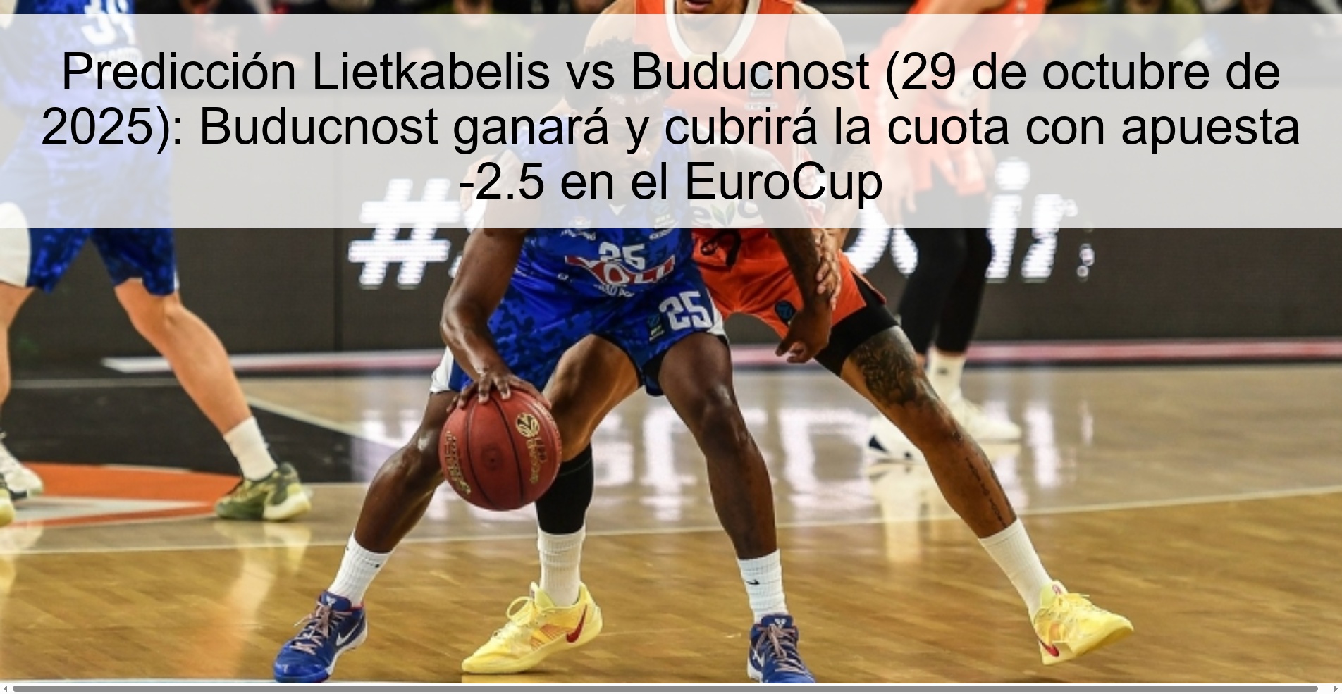 Predicción Lietkabelis vs Buducnost (29 de octubre de 2025): Buducnost ganará y cubrirá la cuota con apuesta -2.5 en el EuroCup