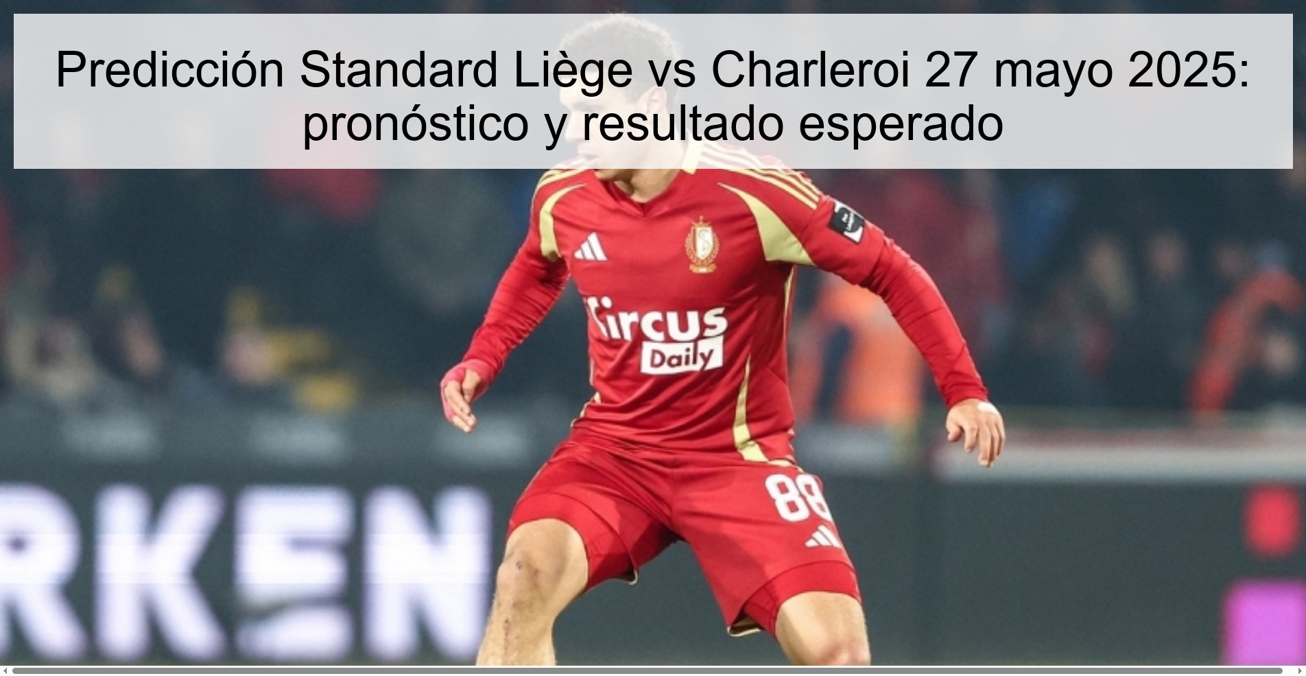 Predicción Standard Liège vs Charleroi 27 mayo 2025: pronóstico y resultado esperado