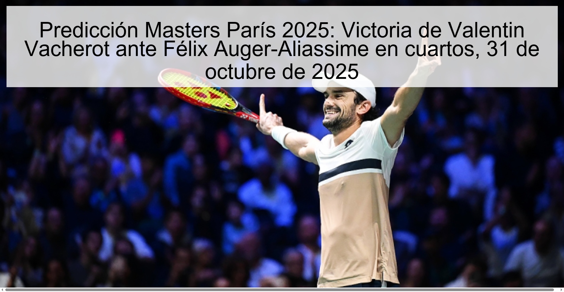 Predicción Masters París 2025: Victoria de Valentin Vacherot ante Félix Auger-Aliassime en cuartos, 31 de octubre de 2025