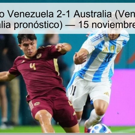 Pronóstico Venezuela 2-1 Australia (Venezuela vs Australia pronóstico) — 15 noviembre 2025