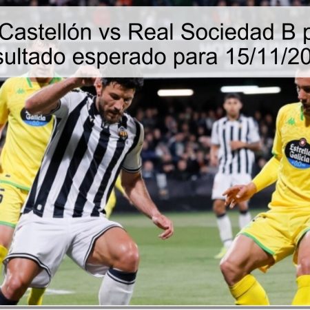 Predicción Castellón vs Real Sociedad B pronóstico y resultado esperado para 15/11/2025