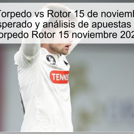 Predicción Torpedo vs Rotor 15 de noviembre de 2025: resultado esperado y análisis de apuestas – Predicción Torpedo Rotor 15 noviembre 2025