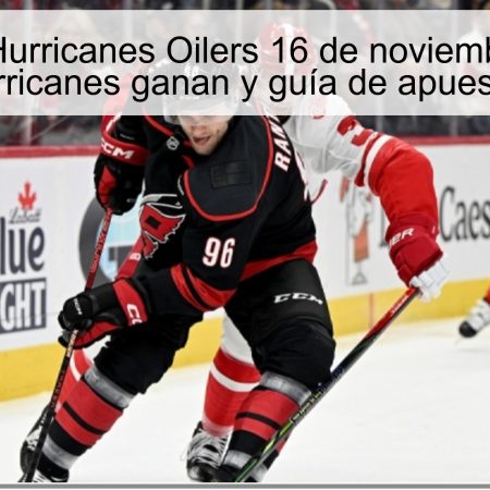 Predicción Hurricanes Oilers 16 de noviembre de 2025: Hurricanes ganan y guía de apuestas