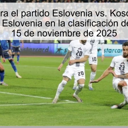 Predicción para el partido Eslovenia vs. Kosovo: ¿Primera victoria para Eslovenia en la clasificación del Mundial? – 15 de noviembre de 2025