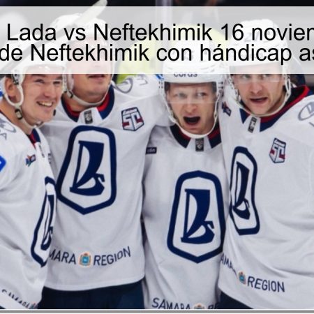 Predicción Lada vs Neftekhimik 16 noviembre 2025: victoria de Neftekhimik con hándicap asiático 0