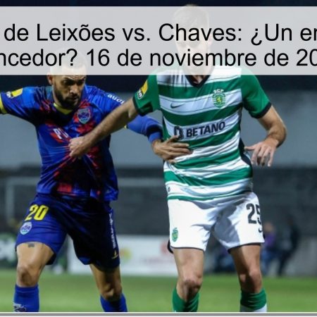 Predicción de Leixões vs. Chaves: ¿Un empate o un vencedor? 16 de noviembre de 2025