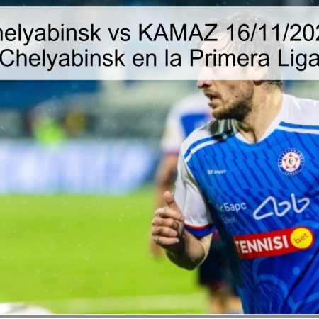 Predicción Chelyabinsk vs KAMAZ 16/11/2025: victoria de Chelyabinsk en la Primera Liga