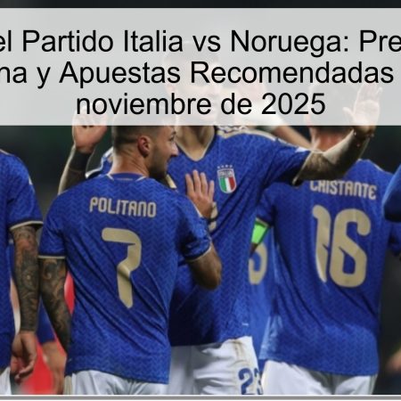 Análisis del Partido Italia vs Noruega: Predicción de Victoria Italiana y Apuestas Recomendadas para el 16 de noviembre de 2025