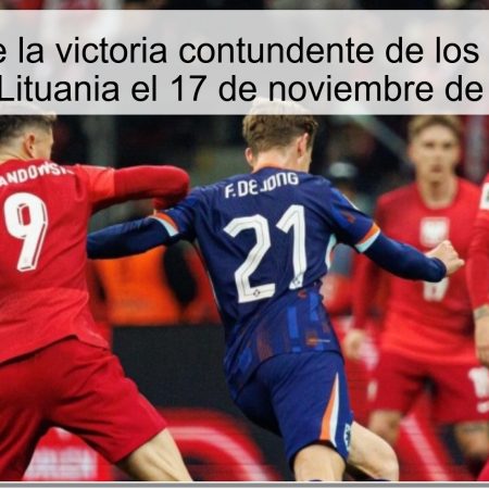 Predicción de la victoria contundente de los Países Bajos ante Lituania el 17 de noviembre de 2025
