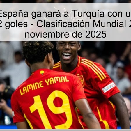 Pronóstico: España ganará a Turquía con una diferencia superior a 2 goles – Clasificación Mundial 2026, 18 de noviembre de 2025