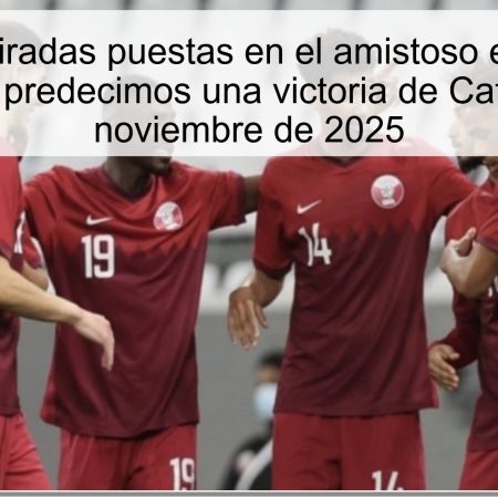 Todas las miradas puestas en el amistoso entre Catar y Zimbabue: predecimos una victoria de Catar el 17 de noviembre de 2025