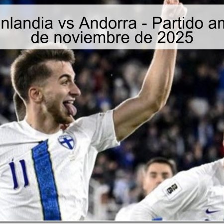 Predicción: Finlandia vs Andorra – Partido amistoso del 17 de noviembre de 2025