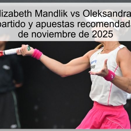 Pronóstico: Elizabeth Mandlik vs Oleksandra Oliynykova – Análisis del partido y apuestas recomendadas para el 18 de noviembre de 2025