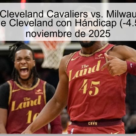 Pronóstico: Cleveland Cavaliers vs. Milwaukee Bucks – Victoria de Cleveland con Hándicap (-4.5) – 18 de noviembre de 2025