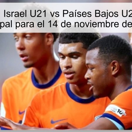 Pronóstico: Israel U21 vs Países Bajos U21, Apuesta Principal para el 14 de noviembre de 2025