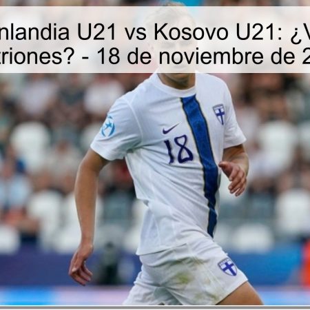 Pronóstico Finlandia U21 vs Kosovo U21: ¿Victoria de los anfitriones? – 18 de noviembre de 2025