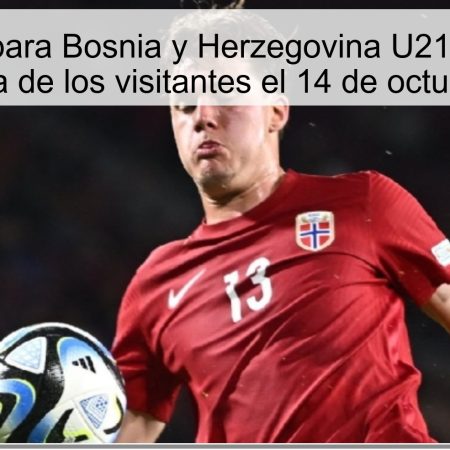 Pronóstico para Bosnia y Herzegovina U21 vs Noruega U21: victoria de los visitantes el 14 de octubre de 2025